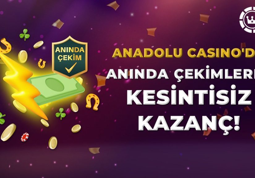 Anadolu Casino Anında Çekim Yap, Kazancını Hemen Al